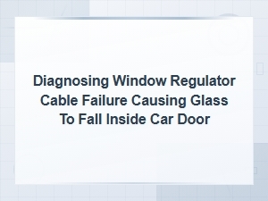 Diagnosing a Broken Window Regulator Cable