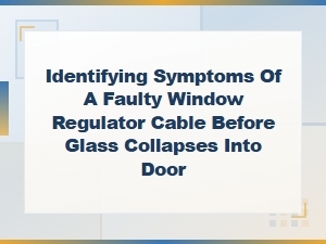 Faulty Window Regulator Cable Symptoms Before Glass Collapse Repair Guide
