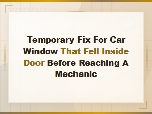 Car Window Fell Inside Door: Temporary Fix Guide Before Mechanic Visit