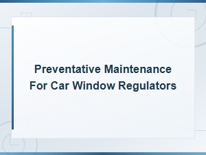 Preventative Maintenance Tips for Car Window Regulators